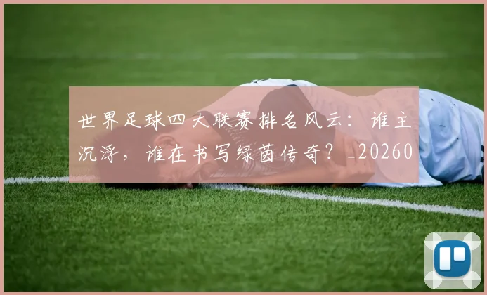 世界足球四大联赛排名风云：谁主沉浮，谁在书写绿茵传奇？_20260609201408